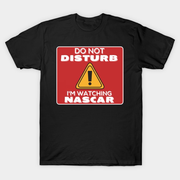 Do Not Disturb Im Watching Nascar T-Shirt by JokenLove